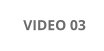 VIDEO 03